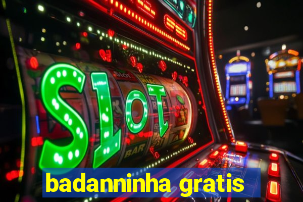 badanninha gratis